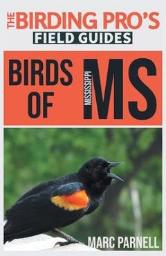 Birds of Mississippi (The Birding Pro\'s Field Guides) - Marc Parnell