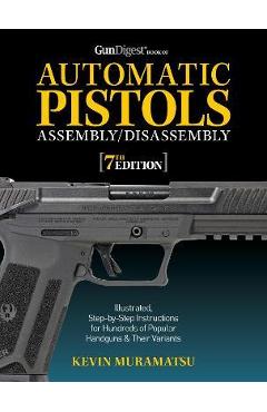 Gun Digest Book of Automatic Pistols Assembly/Disassembly, 7th Edition - Kevin Muramatsu