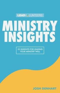 Ministry Insights: 52 Insights For Leading Your Ministry Well - Josh Denhart