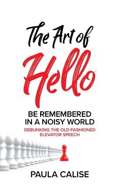 The Art of Hello(R): Be Remembered in a Noisy World(TM) - Paula Calise