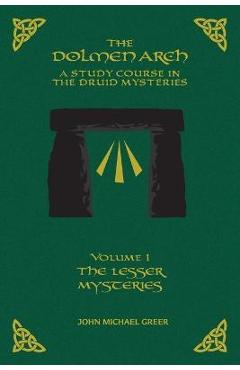 THE DOLMEN ARCH A Study Course in the Druid Mysteries volume 1 The Lesser Mysteries - John M. Greer