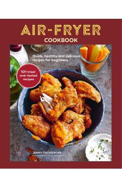 Air-Fryer Cookbook: Quick, Healthy and Delicious Recipes for Beginners - Jenny Tschiesche