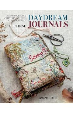 Daydream Journals: Memories, Ideas and Inspiration in Stitch, Cloth & Thread - Tilly Rose