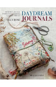 Daydream Journals: Memories, Ideas and Inspiration in Stitch, Cloth & Thread - Tilly Rose