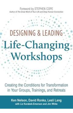 Designing & Leading Life-Changing Workshops: Creating the Conditions for Transformation in Your Groups, Trainings, and Retreats - David Ronka