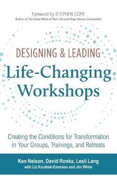 Designing & Leading Life-Changing Workshops: Creating the Conditions for Transformation in Your Groups, Trainings, and Retreats - David Ronka