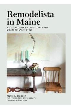 Remodelista in Maine: A Design Lover\'s Guide to Inspired, Down-To-Earth Style - Annie Quigley