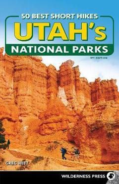 50 Best Short Hikes in Utah\'s National Parks - Greg Witt