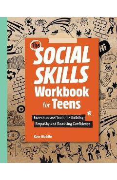 The Social Skills Workbook for Teens: Exercises and Tools for Building Empathy and Boosting Confidence - Kate Gladdin