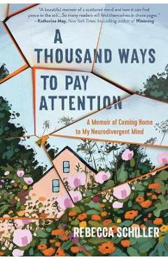 A Thousand Ways to Pay Attention: A Memoir of Coming Home to My Neurodivergent Mind - Rebecca Schiller