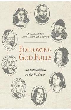 Following god fully: an introduction to the puritans - joel r. beeke