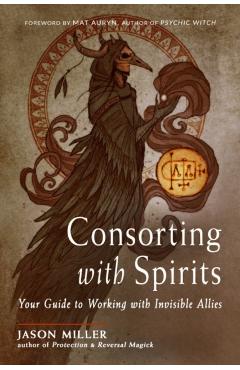 Consorting with Spirits: Your Guide to Working with Invisible Allies - Jason Miller
