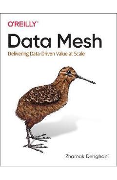 Data Mesh: Delivering Data-Driven Value at Scale - Zhamak Dehghani