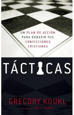 Tácticas: Un Plan de Acción Para Debatir Tus Convicciones Cristianas - Gregory Koukl