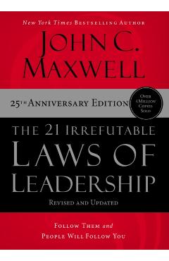 The 21 Irrefutable Laws of Leadership: Follow Them and People Will Follow You - John C. Maxwell