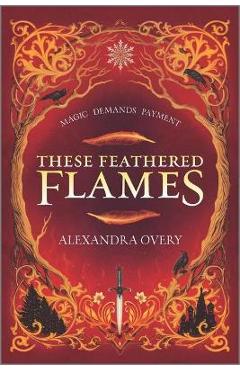 These Feathered Flames - Alexandra Overy