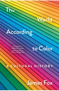 The World According to Color: A Cultural History - James Fox