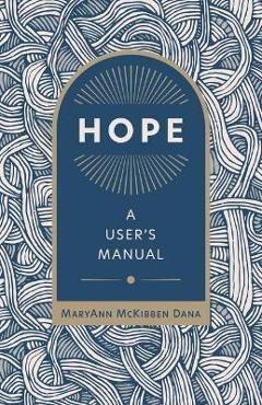 Hope: A User\'s Manual - Maryann Mckibben Dana