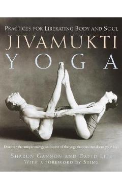 Jivamukti Yoga: Practices for Liberating Body and Soul - Sharon Gannon