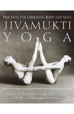 Jivamukti Yoga: Practices for Liberating Body and Soul - Sharon Gannon
