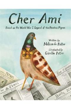 Cher Ami: Based on the World War I Legend of the Fearless Pigeon - Mélisande Potter