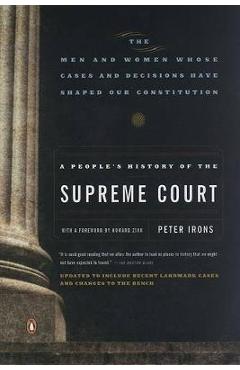 A People\'s History of the Supreme Court: The Men and Women Whose Cases and Decisions Have Shaped Our Constitution: Revised Edition - Peter Irons