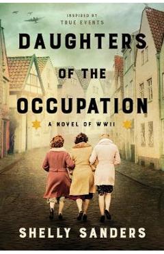 Daughters of the Occupation: A Novel of WWII - Shelly Sanders
