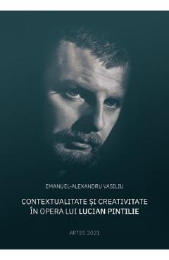 Contextualitate si creativitate in opera lui Lucian Pintilie - Emanuel-Alexandru Vasiliu