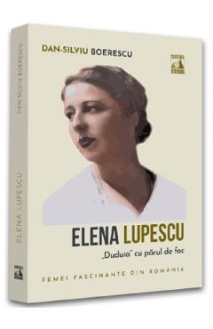 Elena Lupescu, \'\'Duduia\'\' cu parul de foc - Dan-Silviu Boerescu