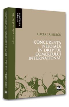 Concurenta neloiala in dreptul comertului international - Lucia Irinescu