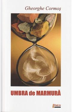 Umbra de marmura - Gheorghe Cormos
