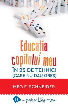 Educatia copilului meu in 25 de tehnici (care nu dau gres) - Meg F. Schneider