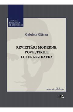 Revizitari moderne. Povestirile lui Franz Kafka – Gabriela Glavan Critica poza bestsellers.ro