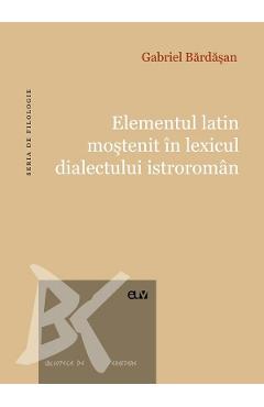 Elementul latin mostenit in lexicul dialectului istroroman – Gabriel Bardasan Bardasan 2022