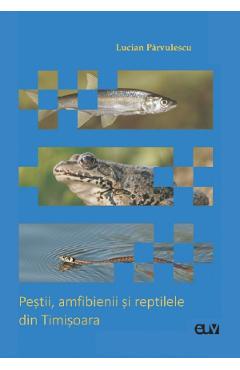 Pestii, amfibienii si reptilele din Timisoara – Lucian Parvulescu amfibienii poza bestsellers.ro