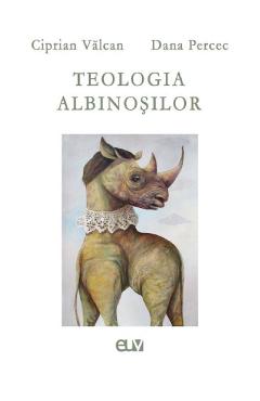 Teologia albinosilor - Ciprian Valcan, Dana Percec