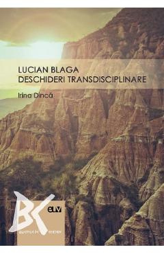 Lucian Blaga: deschideri transdisciplinare – Irina Dinca Irina Dinca imagine 2022 cartile.ro