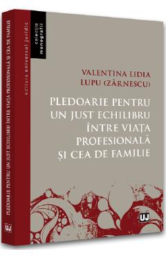 Pledoarie pentru un just echilibru intre viata profesionala si cea de familie – Valentina Lidia Lupu (Zarnescu) Carte imagine 2022