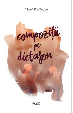 Compozitii pe dictafon – Melania Cincea cincea poza bestsellers.ro