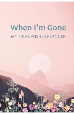 When I\'m Gone: Your Final Wishes and Everything Your Loved Ones Need to Know After You\'re Gone - Elysium Print