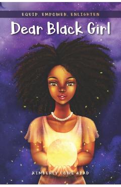 Dear Black Girl: Equip, Empower, Enlighten - Kimberly Lowe Abad