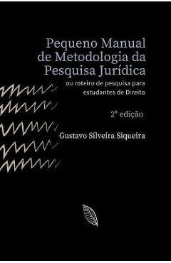 Pequeno Manual de Metodologia da Pesquisa Jurídica: Roteiro de pesquisa para estudantes de Direito - Gustavo Silveira Siqueira
