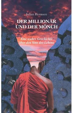 Der Millionär und der Mönch: Eine wahre Geschichte über den Sinn des Lebens - Julian Hermsen