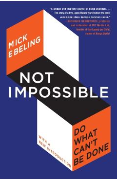 Not Impossible: Do What Can't Be Done - Mick Ebeling