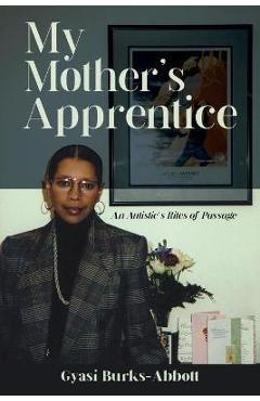My Mother\'s Apprentice - Gyasi Burks-abbott