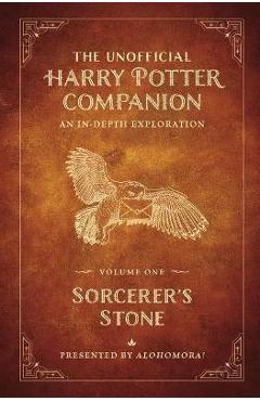 The Unofficial Harry Potter Companion Volume 1: Sorcerer\'s Stone: An In-Depth Exploration - Alohomora!
