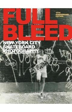 Full Bleed: New York City Skateboard Photography: (10th Anniversary Edition) - Alex Corporan