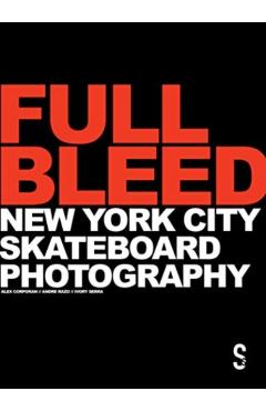 Full Bleed: New York City Skateboard Photography: (10th Anniversary Edition) - Alex Corporan