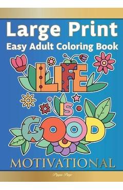 Large Print Easy Adult Coloring Book MOTIVATIONAL: A Motivational Coloring Book Of Inspirational Affirmations For Seniors, Beginners & Anyone Who Enjo - Pippa Page