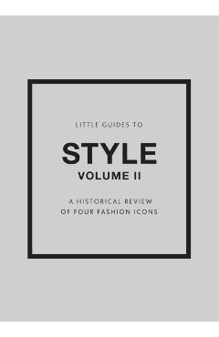 Little Guides to Style II: A Historical Review of Four Fashion Icons - Emma Baxter-Wright, Karen Homer, Darla-Jane Gilroy